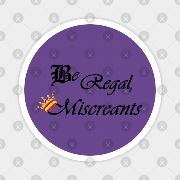 Be Regal, Miscreants - The Magicians Magnet by Quipplepunk
